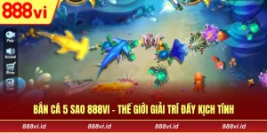Bắn Cá 5 Sao 888vi - Thế Giới Giải Trí Đầy Kịch Tính