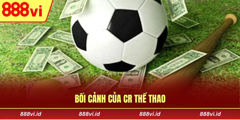 CR Thể Thao - Góc Nhìn Toàn Diện Cho Người Chơi Hiện Đại Bối cảnh của CR thể thao