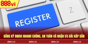 Đăng Ký 888vi Nhanh Chóng, An Toàn Và Nhận Ưu Đãi Hấp Dẫn