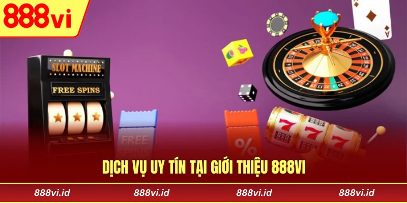 Dịch vụ uy tín tại giới thiệu 888vi