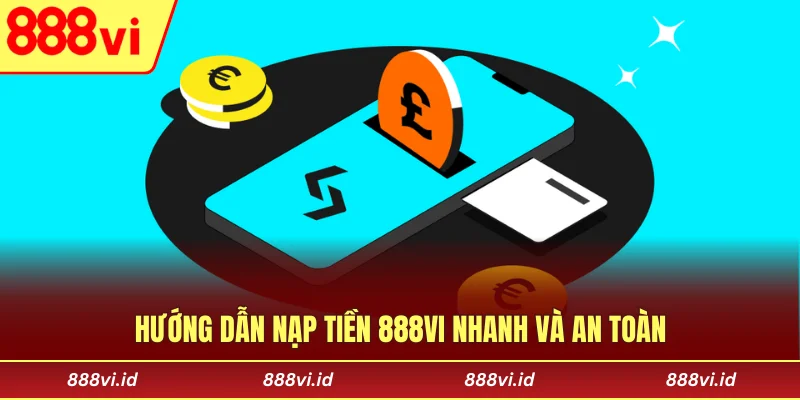 Nạp Tiền 888vi Uy Tín - Trải nghiệm Giao Dịch An Toàn Hướng dẫn nạp tiền 888vi nhanh và an toàn