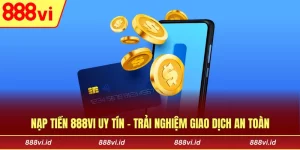 Nạp Tiền 888vi Uy Tín - Trải nghiệm Giao Dịch An Toàn