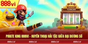 Pirate King 888vi - Huyền Thoại Hải Tặc Giữa Đại Dương Số