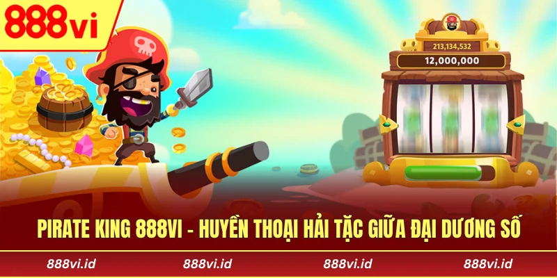 Pirate King 888vi - Huyền Thoại Hải Tặc Giữa Đại Dương Số