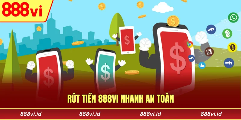 Rút Tiền 888vi Nhanh Chóng - An Toàn, Xử Lý Siêu Tốc Rút tiền 888vi nhanh an toàn