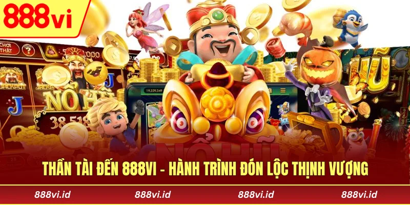 Thần Tài Đến 888vi – Hành Trình Đón Lộc Thịnh Vượng