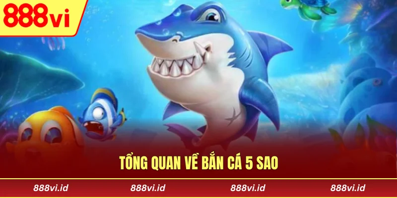 Tổng quan về bắn cá 5 sao